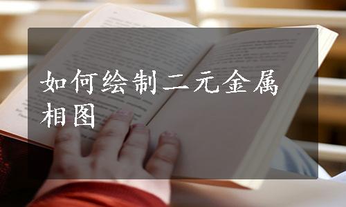 如何绘制二元金属相图