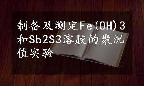 制备及测定Fe(OH)3和Sb2S3溶胶的聚沉值实验