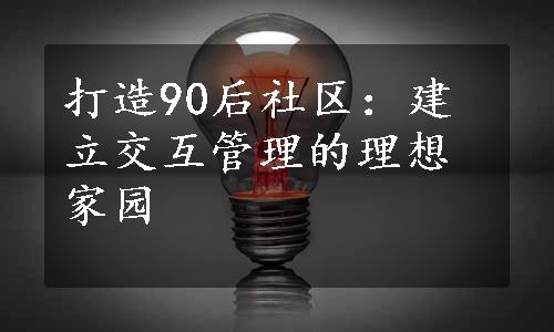 打造90后社区：建立交互管理的理想家园