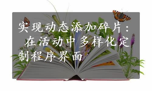 实现动态添加碎片: 在活动中多样化定制程序界面