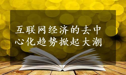 互联网经济的去中心化趋势掀起大潮