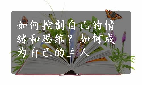 如何控制自己的情绪和思维？如何成为自己的主人