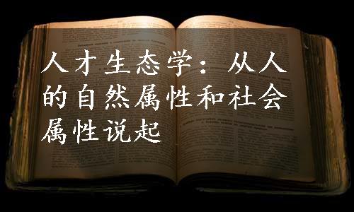 人才生态学：从人的自然属性和社会属性说起