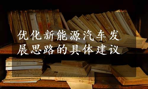 优化新能源汽车发展思路的具体建议