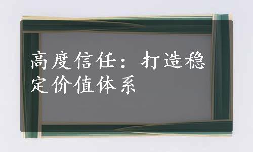 高度信任：打造稳定价值体系