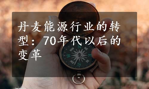 丹麦能源行业的转型：70年代以后的变革