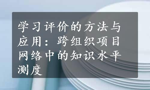 学习评价的方法与应用：跨组织项目网络中的知识水平测度