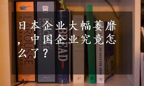 日本企业大幅萎靡，中国企业究竟怎么了？