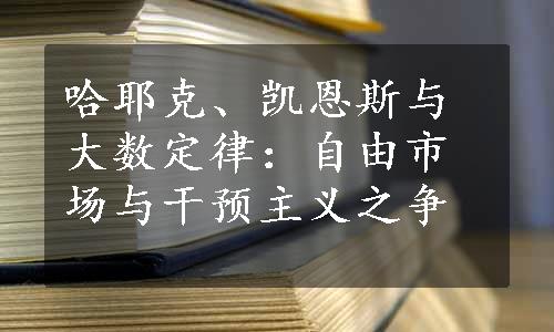 哈耶克、凯恩斯与大数定律：自由市场与干预主义之争