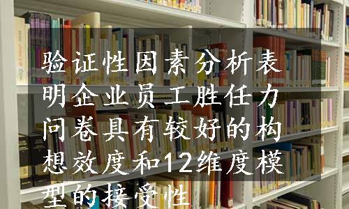 验证性因素分析表明企业员工胜任力问卷具有较好的构想效度和12维度模型的接受性