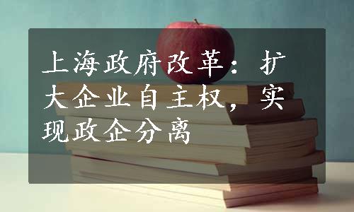 上海政府改革：扩大企业自主权，实现政企分离