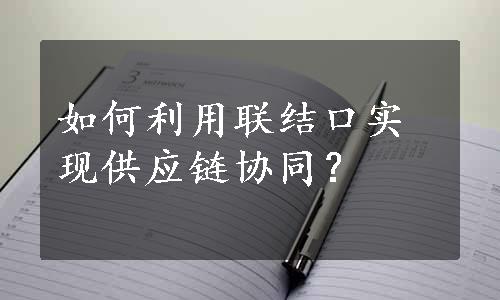 如何利用联结口实现供应链协同？