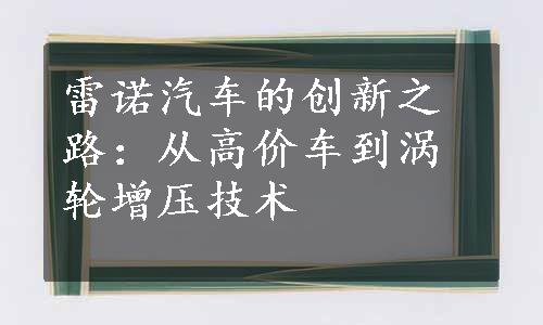 雷诺汽车的创新之路：从高价车到涡轮增压技术