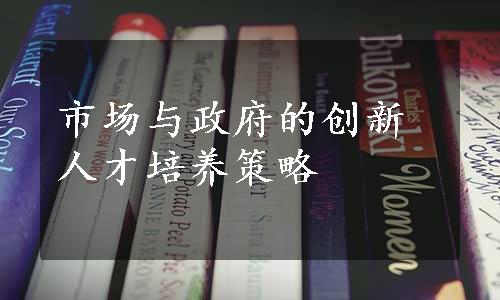 市场与政府的创新人才培养策略