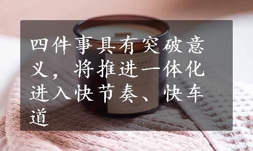 四件事具有突破意义，将推进一体化进入快节奏、快车道