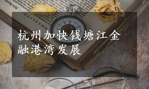 杭州加快钱塘江金融港湾发展