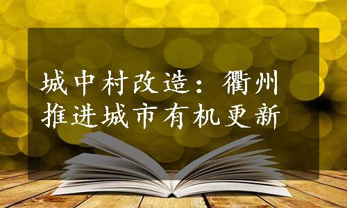 城中村改造：衢州推进城市有机更新