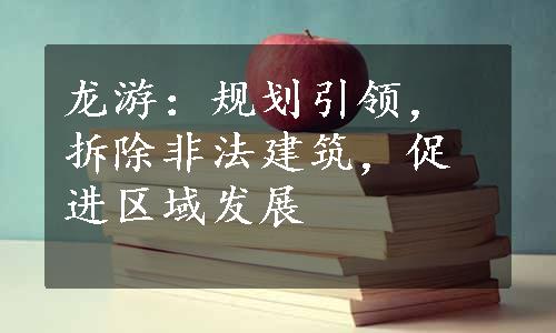 龙游：规划引领，拆除非法建筑，促进区域发展