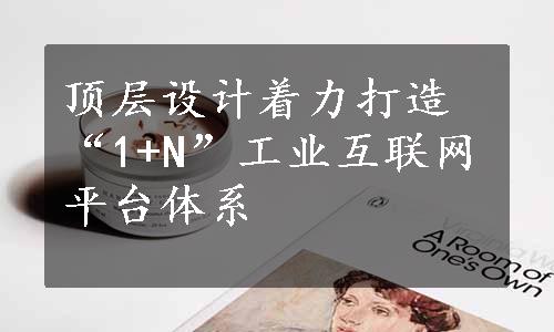 顶层设计着力打造“1+N”工业互联网平台体系