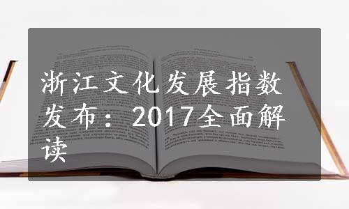 浙江文化发展指数发布：2017全面解读