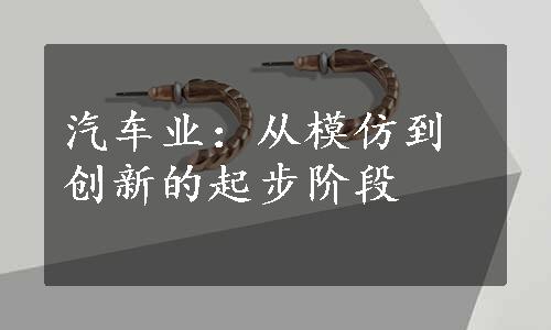 汽车业：从模仿到创新的起步阶段