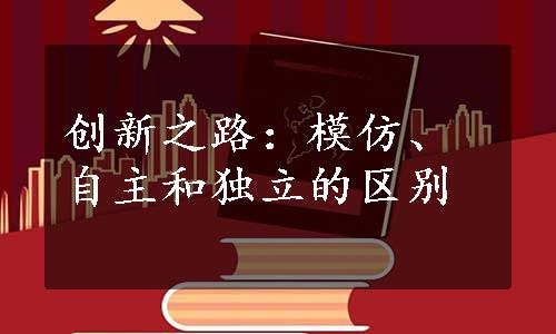 创新之路：模仿、自主和独立的区别