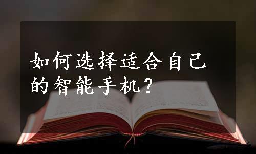 如何选择适合自己的智能手机？