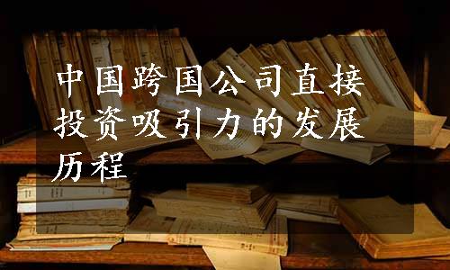 中国跨国公司直接投资吸引力的发展历程