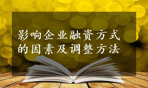 影响企业融资方式的因素及调整方法