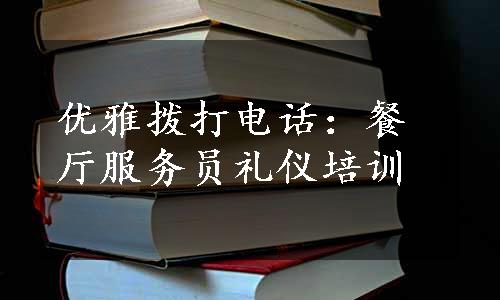 优雅拨打电话：餐厅服务员礼仪培训