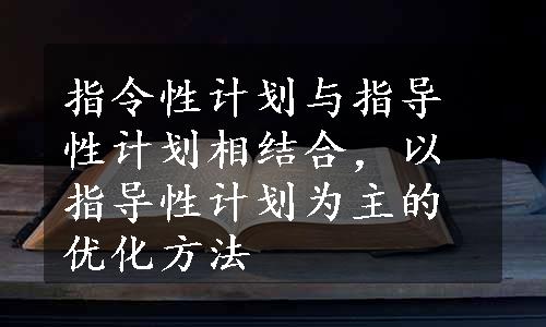 指令性计划与指导性计划相结合，以指导性计划为主的优化方法