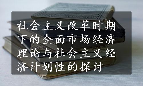 社会主义改革时期下的全面市场经济理论与社会主义经济计划性的探讨