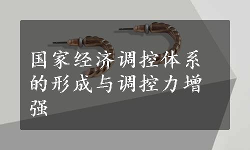 国家经济调控体系的形成与调控力增强