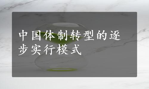 中国体制转型的逐步实行模式