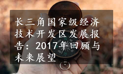 长三角国家级经济技术开发区发展报告：2017年回顾与未来展望