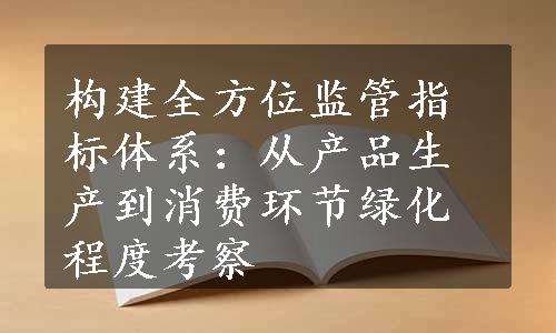 构建全方位监管指标体系：从产品生产到消费环节绿化程度考察