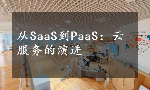 从SaaS到PaaS：云服务的演进