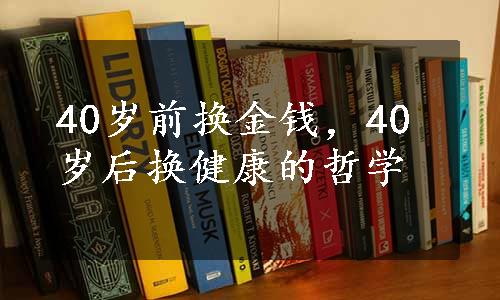 40岁前换金钱，40岁后换健康的哲学