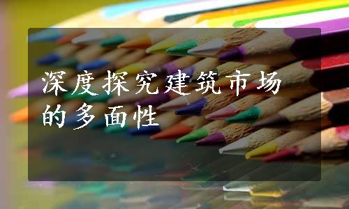 深度探究建筑市场的多面性