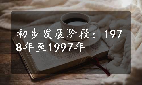 初步发展阶段：1978年至1997年