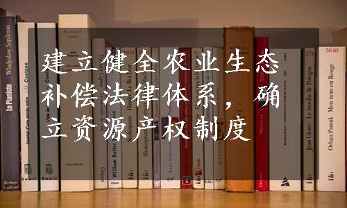 建立健全农业生态补偿法律体系，确立资源产权制度