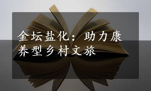 金坛盐化：助力康养型乡村文旅