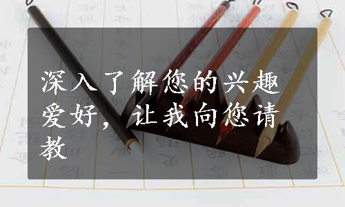 深入了解您的兴趣爱好，让我向您请教