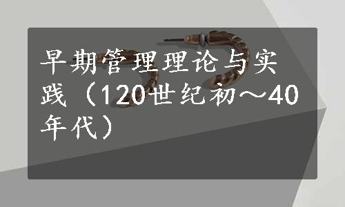 早期管理理论与实践（120世纪初～40年代）