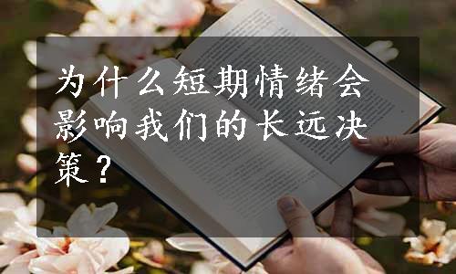 为什么短期情绪会影响我们的长远决策？