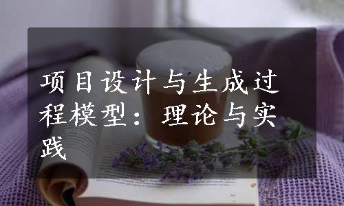 项目设计与生成过程模型：理论与实践