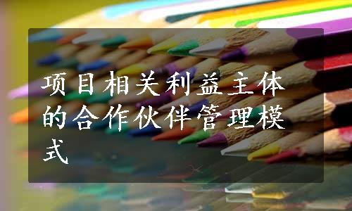 项目相关利益主体的合作伙伴管理模式