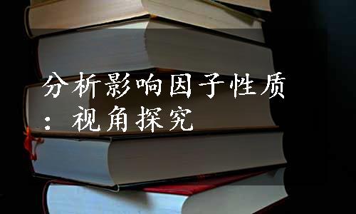 分析影响因子性质：视角探究