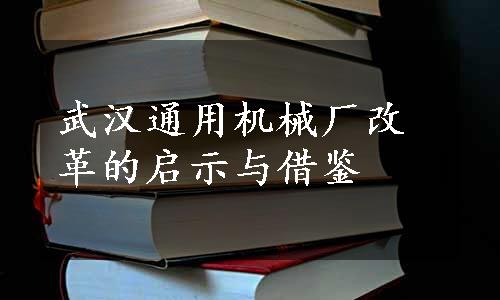 武汉通用机械厂改革的启示与借鉴