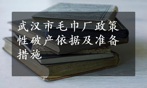 武汉市毛巾厂政策性破产依据及准备措施